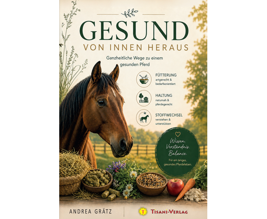 Gesund von innen heraus – Ganzheitliche Wege zu einem gesunden Pferd
Das Buch von Andrea Grätz über Fütterung, Haltung und Stoffwechsel – verständlich erklärt. Erhältlich imFUTTERSACK.ch